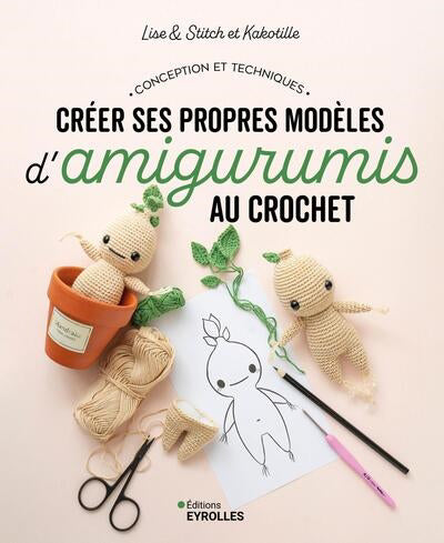 CREER SES PROPRES MODELES D'AMIGURUMIS AU CROCHET - CONCEPTION ET