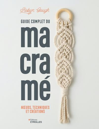 GUIDE COMPLET DU MACRAME - NOEUDS, TECHNIQUES ET CREATIONS