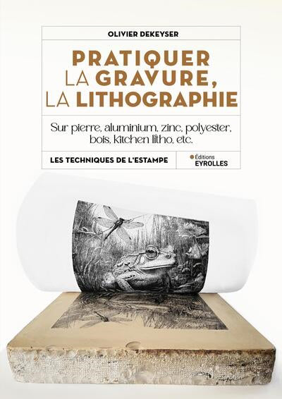 PRATIQUER LA GRAVURE, LITHOGRAPHIE - SUR PIERRE, ALUMINIUM, ZINC,