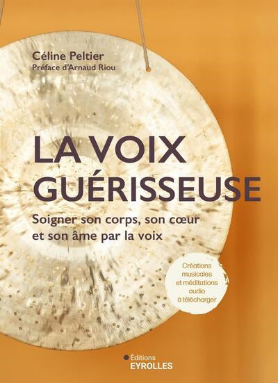 VOIX GUERISSEUSE :SOIGNER SON CORPS, SON COEUR ET  SON AME PAR LA