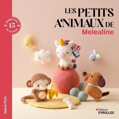 PETITS ANIMAUX DE MELEALINE - 15 AMIGURUMIS AU CROCHET