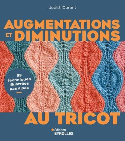 AUGMENTATIONS ET DIMINUTIONS AU TRICOT - 99 TECHNIQUES ILLUSTREES