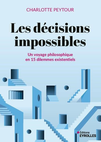 DECISIONS IMPOSSIBLES - UN VOYAGE PHILOSOPHIQUE EN 15 DILEMME