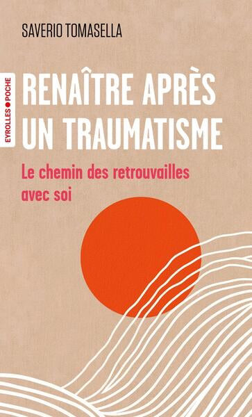 RENAITRE APRES UN TRAUMATISME - LE CHEMIN DES RETROUVAILLES AVEC
