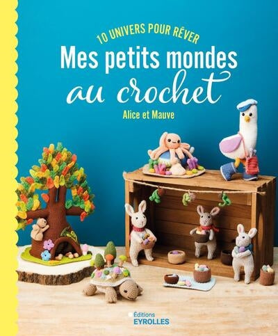 MES PETITS MONDES AU CROCHET - 10 UNIVERS POUR REVER