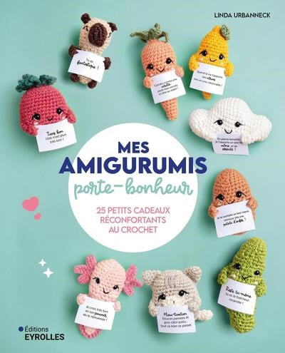 MES AMIGURUMIS PORTE-BONHEUR - 25 PETITS CADEAUX RECONFORTANTS AU