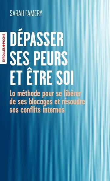 DEPASSER SES PEURS ET ETRE SOI - LA METHODE POUR SE LIBERER DE SE