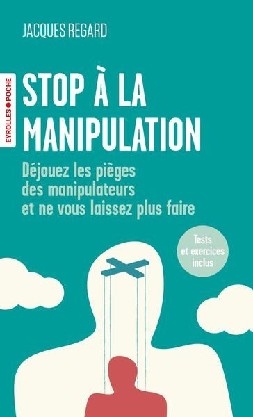 STOP A LA MANIPULATION - DEJOUEZ LES PIEGES DES MANIPULATEURS ET