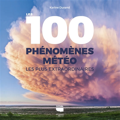 100 PHENOMENES METEO LES PLUS EXTRAORDINAIRES