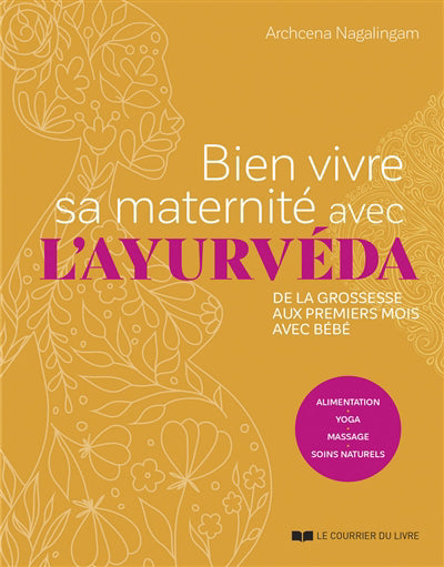 BIEN VIVRE SA MATERNITE AVEC L'AYURVEDA - DE LA GROSSESSE AUX PRE