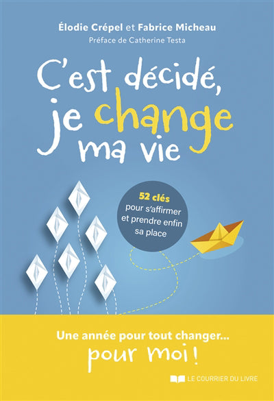 C'EST DECIDE, JE CHANGE MA VIE ! - 52 CLES POUR S'AFFIRMER ET TRO