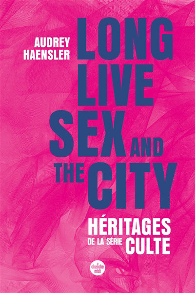 LONG LIVE SEX   THE CITY : HERITAGES DE LA SERIE CULTE