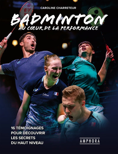 BADMINTON AU COEUR DE LA PERFORMANCE - 16 TÉMOIGNAGES POUR DÉCOUV