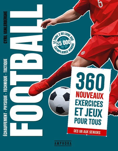 FOOTBALL 360 NOUVEAUX EXERCICES ET JEUX POUR TOUS