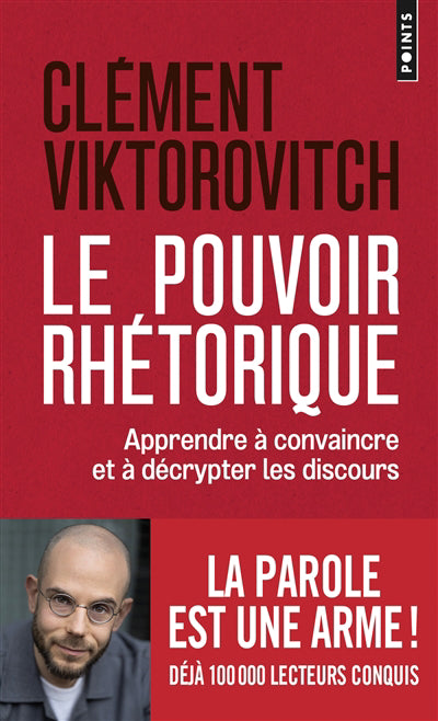 POUVOIR RHÉTORIQUE. APPRENDRE À CONVAINCRE ET À DÉCRYPTER LES