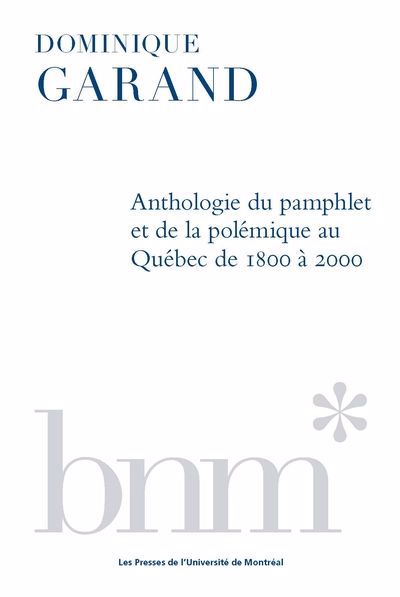 ANTHOLOGIE DU PAMPHLET ET DE LA POLÉMIQUE AU QUÉBEC DE 1800 À 200