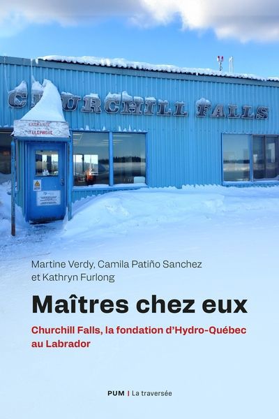 MAITRES CHEZ EUX : CHURCHILL FALLS, LA FONDATION D'HYDRO-QUEBEC A