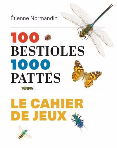 100 BESTIOLES 1000 PATTES : LE CAHIER DE JEUX