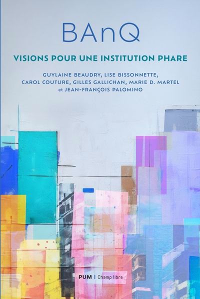 BANQ : VISIONS POUR UNE INSTITUTION PHARE
