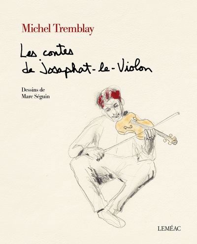 LES CONTES DE JOSAPHAT-LE-VIOLON | MICHEL TREMBLAY & DESSINS DE MARC SÉGUIN