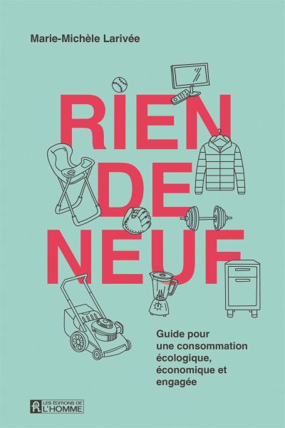 RIEN DE NEUF - GUIDE POUR UNE CONSOMMATION ÉCOLOGIQUE, ÉCONOMIQUE ET ENGAGÉE