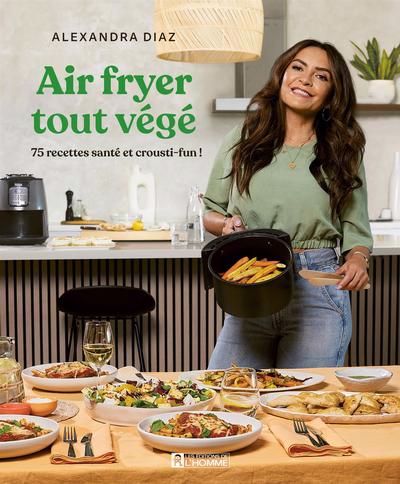 AIR FRYER TOUT VÉGÉ | ALEXANDRA DIAZ | LES ÉDITIONS DE L'HOMME | LIBRAIRIE VÉNUS