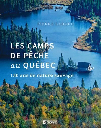 Camps de pêche au Québec : 150 ans de nature sauvage