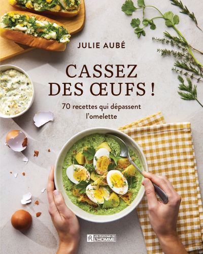 Cassez des oeufs ! : 70 recettes qui dépassent l'omelette