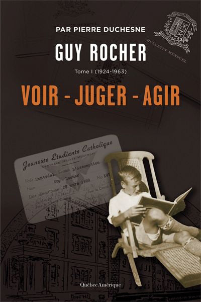 GUY ROCHER T.01 : 1924-1963 VOIR - JUGER - AGIR