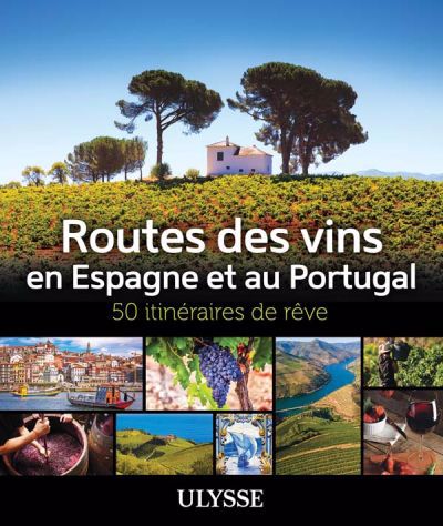 ROUTES DES VINS ESPAGNE ET PORTUGAL : 50 ITINÉRAIRES DE RÊVE