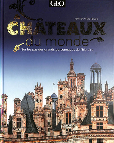 CHATEAUX DU MONDE :SUR LES PAS DES GRANDS PERSONNAGES DE L'HISTOI