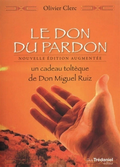 DON DU PARDON - UN CADEAU TOLTEQUE DE DON MIGUEL RUIZ
