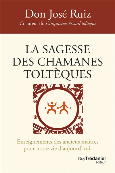 SAGESSE DES CHAMANES TOLTEQUES (LA) ENSEINEMENTS POUR NOTRE VIE D