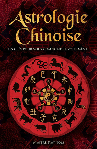 ASTROLOGIE CHINOISE :LES CLES POUR VOUS COMPRENDREVOUS-MEME