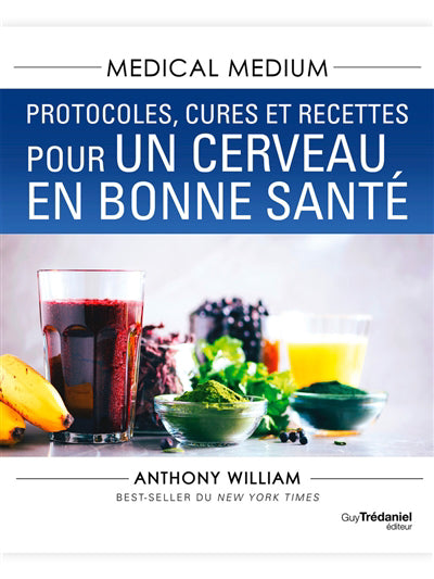 MEDICAL MEDIUM : PROTOCOLES, CURES ET RECETTES POUR UN CERVEAU EN