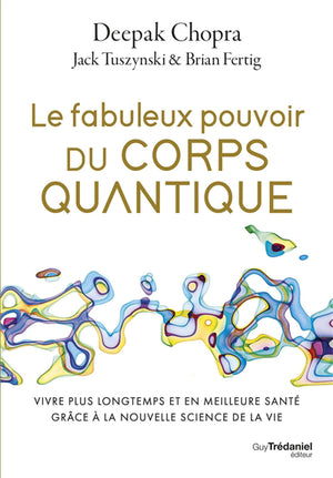 FABULEUX POUVOIR DU CORPS QUANTIQUE. VIVRE PLUS LONGTRMPS ET EN M