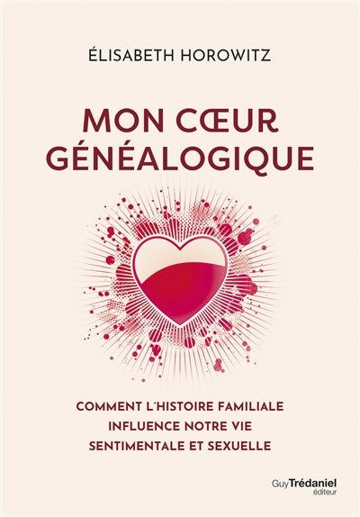 MON COEUR GENEALOGIQUE - COMMENT L'HISTOIRE FAMILIALE INFLUENCE N