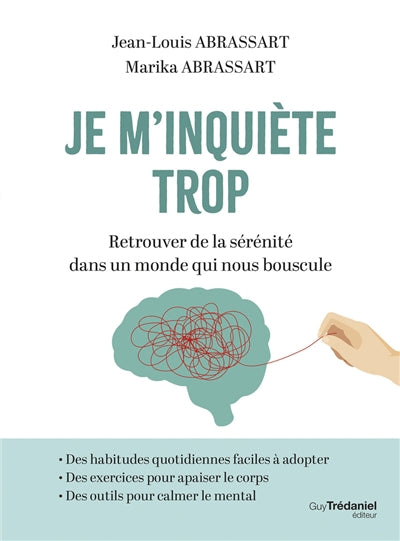 JE M'INQUIETE TROP - RETROUVER DE LA SERENITE DANS UN MONDE QUI N