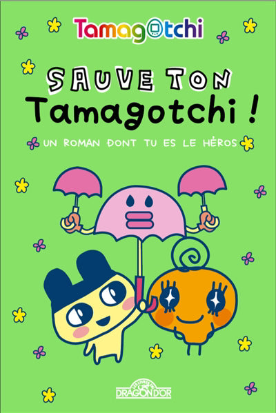 SAUVE TON TAMAGOTCHI ! :UN ROMAN DONT TU ES LE HEROS