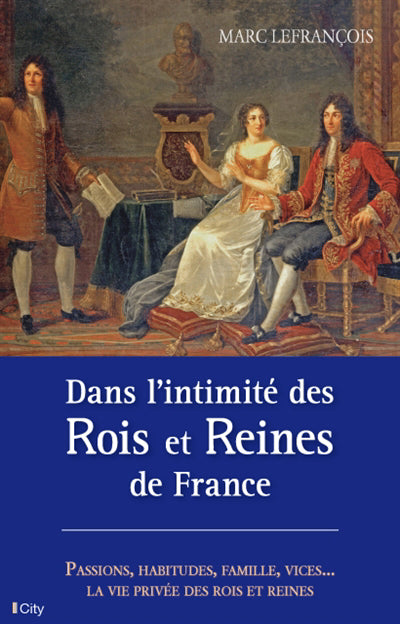 Dans l'intimité des rois et reines de France