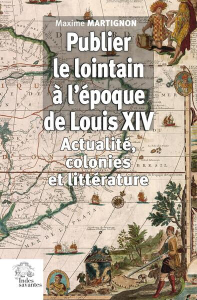 PUBLIER LE LOINTAIN A L'EPOQUE DE LOUIS XIV - ACTUALITE, COLONIES