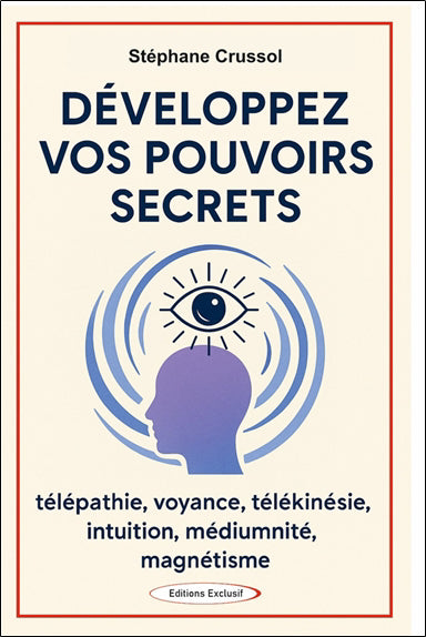 DEVELOPPEZ VOS POUVOIRS SECRETS, TELEPATHIE, VOYANCE, INTUITION,