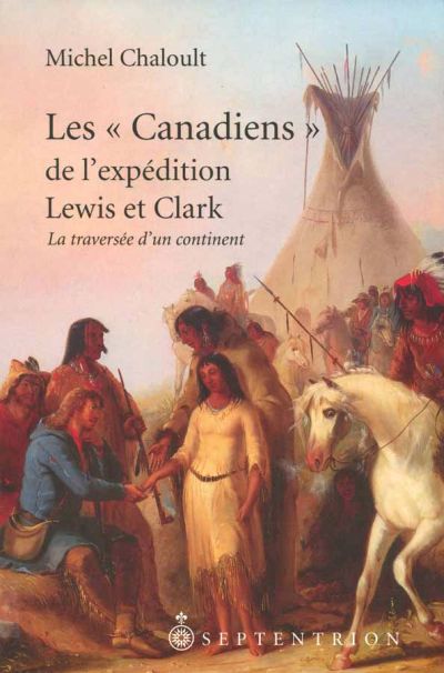 CANADIENS DE L'EXPEDITION LEWIS ET CLARK - LA TRAVERSEE D'UN CONT