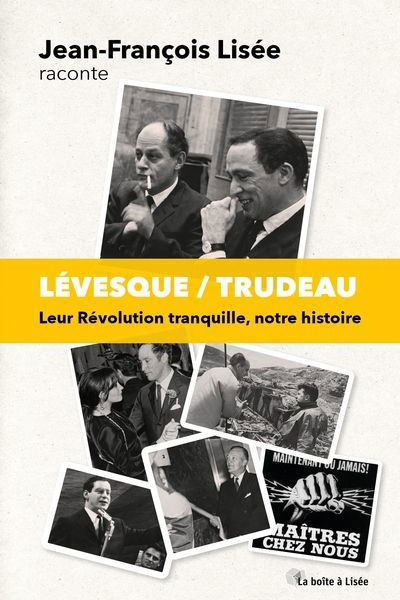 LÉVESQUE/TRUDEAU: LEUR RÉVOLUTION TRANQUILLE, NOTRE HISTOIRE
