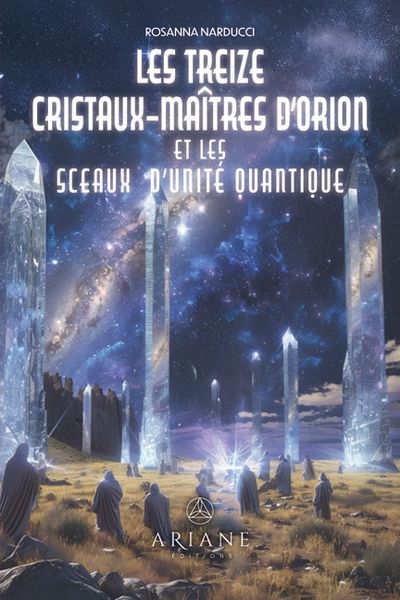TREIZE CRISTAUX-MAITRES D'ORION ET LES SCEAUX D'U NITE QUANTIQUE