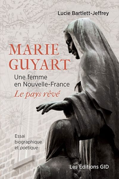 MARIE GUYART UNE FEMME EN NOUVELLE-FRANCE LE PAYS REVE