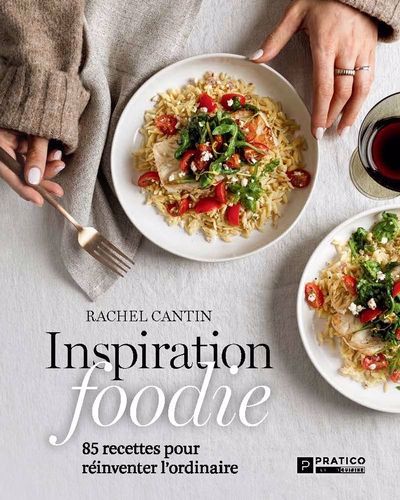 INSPIRATION FOODIE : 85 RECETTES POUR RÉINVENTER L'ORDINAIRE - RACHEL CANTIN