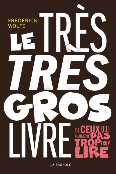 LE TRÈS TRÈS GROS LIVRE DE CEUX QUI N'AIMENT PAS TROP TROP LIRE | FRÉDÉRICK WOLFE