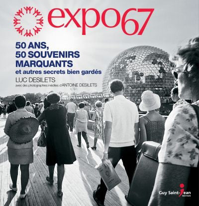 EXPO 67  50 ANS, 50 SOUVENIRS MARQUANTS ET AUTRES SECRETS..