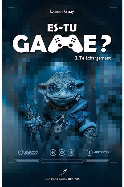 ES-TU GAME ? TOME 1 : LE TÉLÉCHARGEMENT | DANIEL GUAY